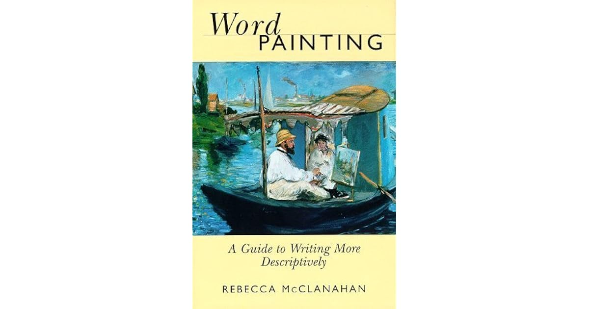 Word Painting Word Painting A Guide to Writing More Descriptively by Rebecca McClanahan
