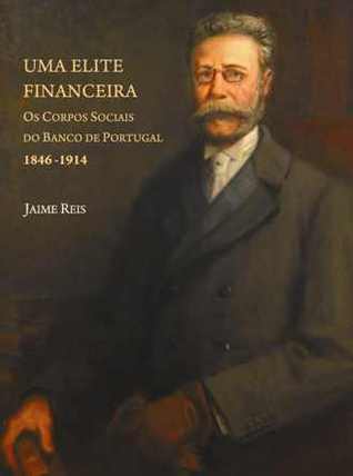 Uma elite financeira : os corpos sociais do Banco de Portugal (1846-1914)