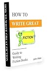 HOW TO WRITE GREAT FICTION by John         Allen