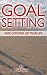 GOAL SETTING: Take Control of Your Life