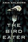 The Bird Eater by Ania Ahlborn