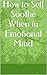 How to Self Soothe When in Emotional Mind