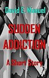 Sudden Addiction: A Short Story
