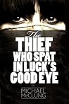 The Thief Who Spat In Luck's Good Eye by Michael  McClung