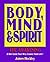 Body, Mind & Spirit: The Awakening (A 21 Day Journey That Will Change Your Life!)
