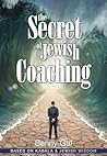 The Secret of Jewish Coaching: (Motivational, Inspirational & Personal Growth) (Kabbalah & Jewish Wisdom) (Guides for Coaching and Life Improvment Book 1) The Secret of Jewish Coaching: (Motivational, Inspirational & Personal Growth) (Kabbalah & Jewish Wisdom) (Guides for Coaching and Life Improvment Book 1)