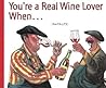 You're a Real Wine Lover When...