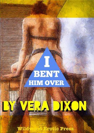 I Bent Him Over