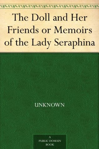 The Doll and Her Friends or Memoirs of the Lady Seraphina (Kindle Edition)