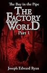 The Factory World part 1 - The Boy in the Pipe The Factory World part 1 - The Boy in the Pipe