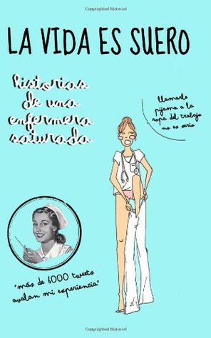 La vida es suero: Historias de una enfermera saturada