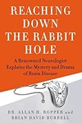 Reaching Down the Rabbit Hole: A Renowned Neurologist Explains the Mystery and Drama of Brain Disease