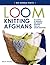 Loom Knitting Afghans: 20 Simple & Snuggly No-Needle Designs for All Loom Knitters