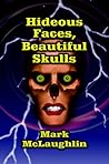 Hideous Faces, Beautiful Skulls by Mark McLaughlin