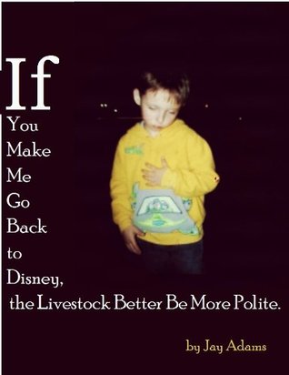 If You Make Me Go Back To Disney, the Livestock Better Be More Polite: The rollicking tale of one family's theme park adventure. (Kindle Edition)