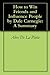 How to Win Friends and Influence People by Dale Carnegie: A Summary