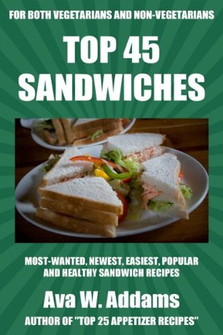 Top 45 Popular & Healthy Sandwich Recipes For Vegan And Non-Vegan (Kindle Edition)