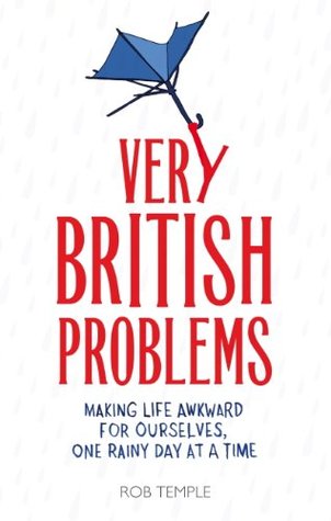 Very British Problems: Making Life Awkward for Ourselves, One Rainy Day at a Time (Very British Problems, #1)
