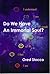Do We Have An Immortal Soul?