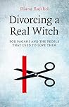 Divorcing a Real Witch by Diana Rajchel
