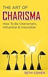 Charisma: How To Be Charismatic, Influential & Irresistible (Complete Collection with 30+ Bonus Books)