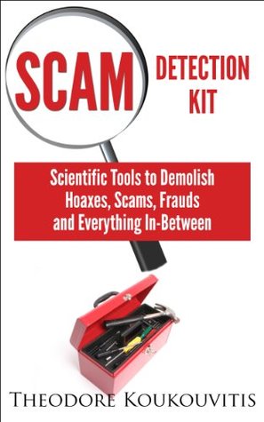 Scam Detection Kit: Scientific Tools to Demolish Hoaxes, Scams, Frauds and Everything In-Between (Kindle Edition)