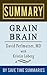 Grain Brain: The Surprising Truth about Wheat, Carbs, and Sugar (Your Brain's Silent Killers) by David Perlmutter -- Summary, Review & Analysis