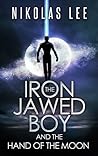 The Iron-Jawed Boy and the Hand of the Moon by Nikolas Lee