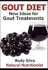 Gout Diet: New Ideas For Gout Treatments and Gout remedies for Eliminating Uric Acid and giving Gout Relief