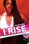 I Rise - The Transformation of Toni Newman by Toni Newman