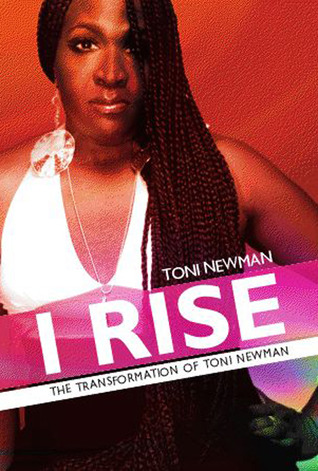 I Rise - The Transformation of Toni Newman