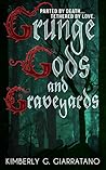 Grunge Gods and Graveyards by Kimberly G. Giarratano