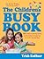 The Children's Busy Book: 365 Creative Learning Games and Activities to Keep Your 6- to 10-Year-Old Busy (Busy Books)