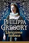 Uwięziona królowa by Philippa Gregory