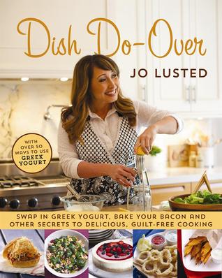 Dish do-over : swap in Greek yogurt, bake your bacon & other secrets to delicious, guilt-free cooking