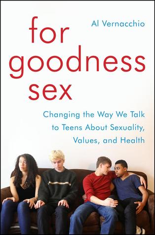 For Goodness Sex: Changing the Way We Talk to Teens About Sexuality, Values, and Health (Hardcover)