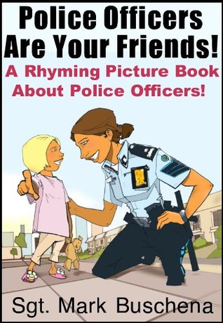 Police Officers Are Your Friends! A Rhyming Picture Book About Police