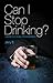 Can I Stop Drinking? Changing Your life in Alcoholics Anonymous