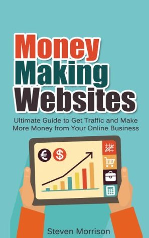 Money Making Websites: Ultimate Guide to Get Website Traffic and Make More Money from Your Online Business (money making website, website traffic, make money online, online business)