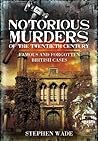 Notorious Murders of the Twentieth Century: Famous and Forgotten British Cases