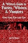 A Writers Guide to the Fairies, Witches, & Vampires From Fairy Tales and Lore (Writer's Guide to Myth and Lore)