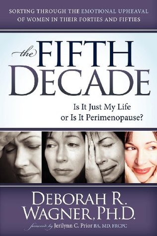 The Fifth Decade: Is It Just My Life or Is It Perimenopause? Sorting through the Emotional Upheaval of Women in Their Forties and Fifties