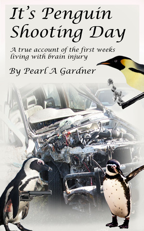 It's Penguin Shooting Day: A True Account of the First Weeks Living with Brain injury