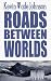 Roads Between Worlds (Book 1)