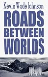 Roads Between Worlds (Book 1) Roads Between Worlds (Book 1)