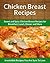 Chicken Breast Recipes: Sweet and Spicy Chicken Breast Recipes for Breakfast, Lunch, Dinner and More. (The Easy Recipe)