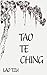Tao Te Ching by Lao Tzu Tao Te Ching by Lao Tzu