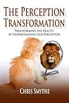 The Perception Transformation: How to Transform The Reality By Understanding Our Perception