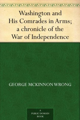Washington and His Comrades in Arms: A Chronicle of the War of Independence (Chronicles of America #12)