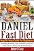 Daniel Fast Diet: Step By Step Guide for Beginners - Including Breakfast, Dips, Smoothie, Breakfast, Lunch, Dinner, Snacks and Dessert Recipes!